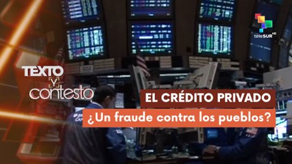El crédito privado ¿Un fraude contra los pueblos? TEXTO Y CONTESTO 13-07-2025