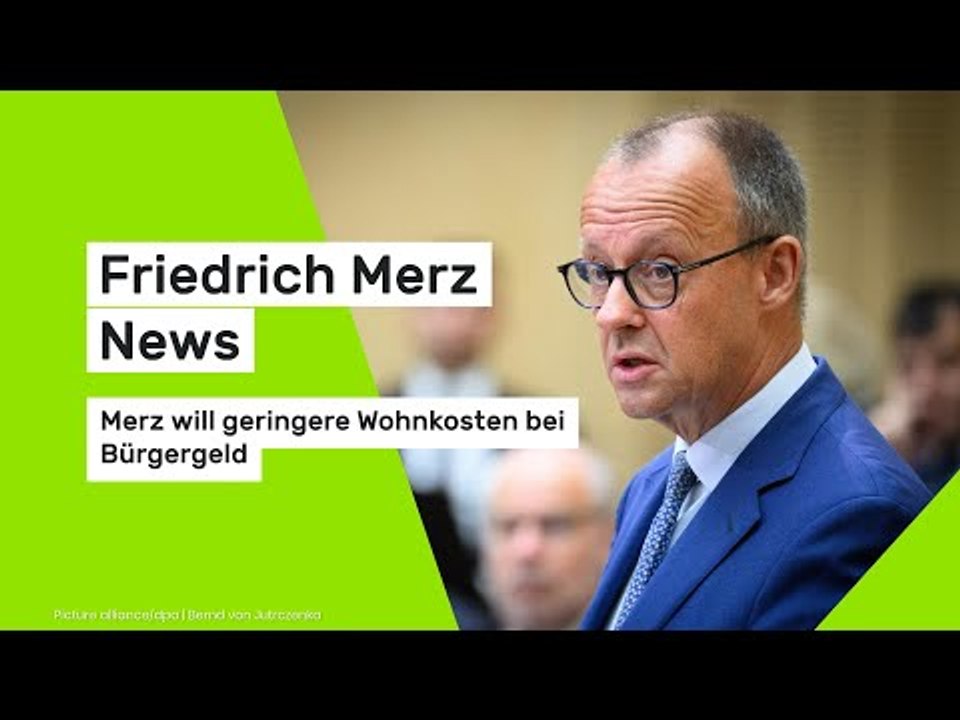 Friedrich Merz News: Merz will geringere Wohnkosten bei Bürgergeld