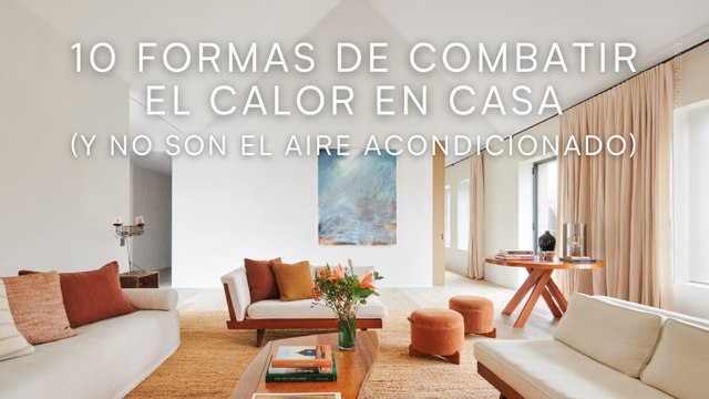 10 formas de combatir el calor en casa (y no son el aire acondicionado)