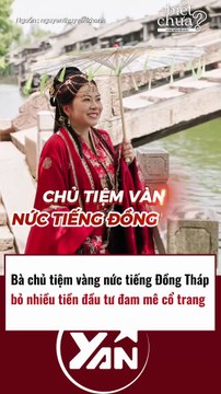 Bà chủ tiệm vàng giọng ĐỒNG THÁP chi tiền khủng cho đam mê cổ trang