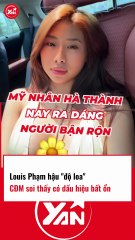 Louis Phạm hậu ĐỘ LOA bị CĐM soi dấu hiệu bất ổn