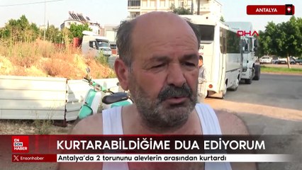Antalya'da 2 torununu alevlerin arasından kurtardı