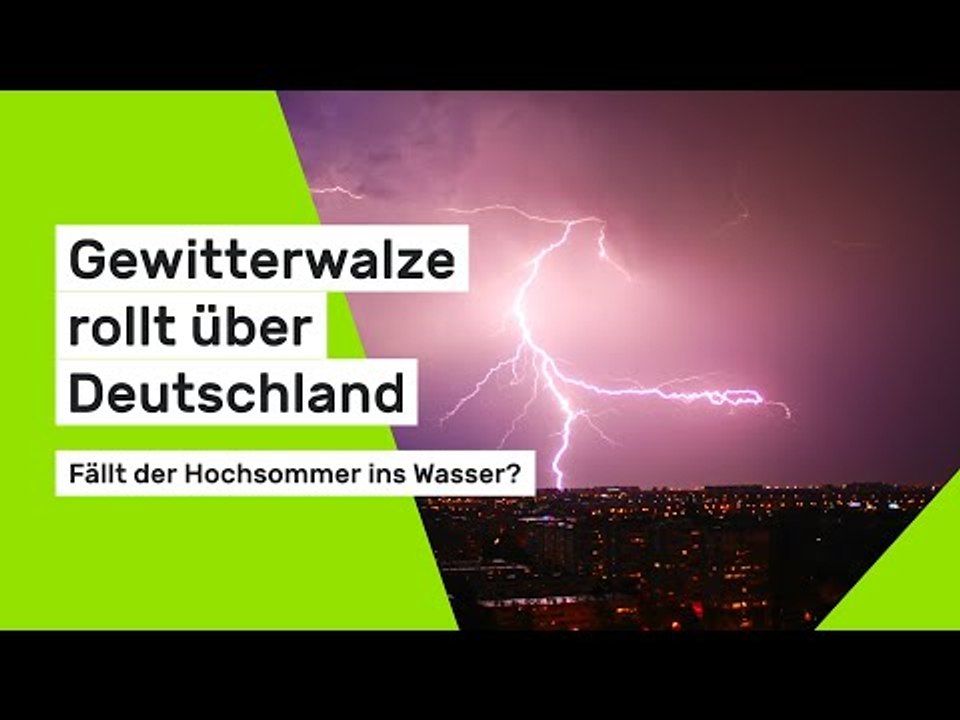 Unwetter im Juli 2025: Gewitterwalze rollt über Deutschland - fällt der Hochsommer ins Wasser?