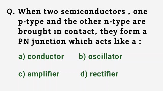 When two semiconductors one p-type and the other n-type are brought in contact, they form a pn junction which acts like a