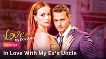 In Love With My Ex’s Uncle – Full HD Movie [English Sub] | Watch Till The End
