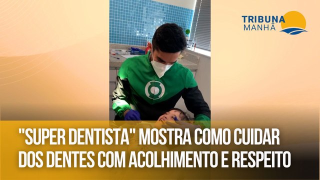 Super dentista mostra como cuidar dos dentes com acolhimento e respeito