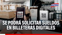 ¡Atención! Trabajadores podrán solicitar el pago de su sueldo mediante billeteras digitales