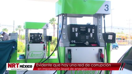 Evidente que hay una red de corrupción en importación ilegal de energéticos