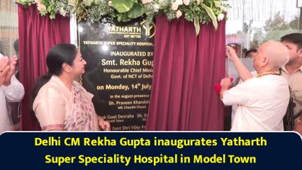Delhi CM Rekha Gupta inaugurates Yatharth Super Speciality Hospital in Model Town