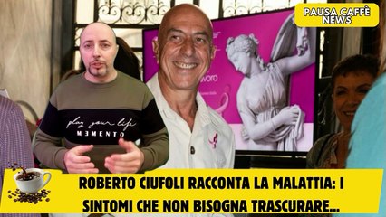 Roberto Ciufoli racconta la malattia i sintomi che non bisogna trascurare...