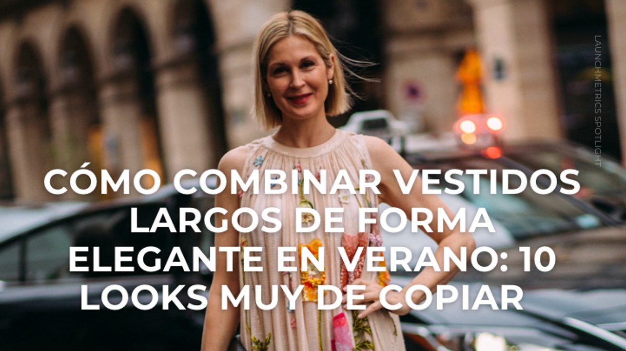 Cómo combinar vestidos largos de forma elegante en verano: 10 looks muy fáciles de copiar