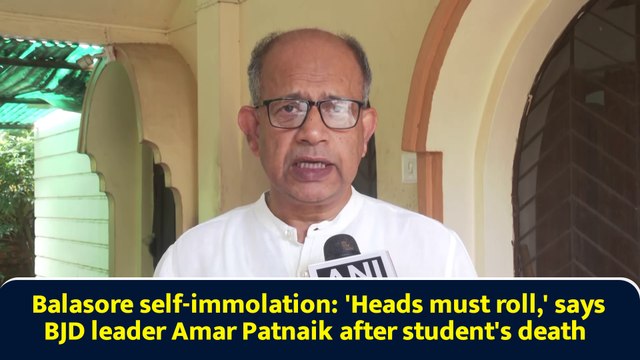 Balasore self-immolation: 'Heads must roll,' says BJD leader Amar Patnaik after student's death