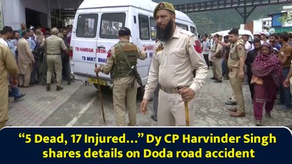 “5 Dead, 17 Injured…” Dy CP Harvinder Singh shares details on Doda road accident