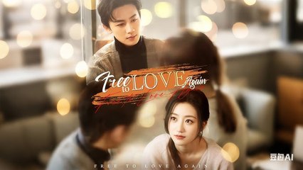 Free To Love Again Chinese Drama - FULL MOVIES ENGLISH SUB