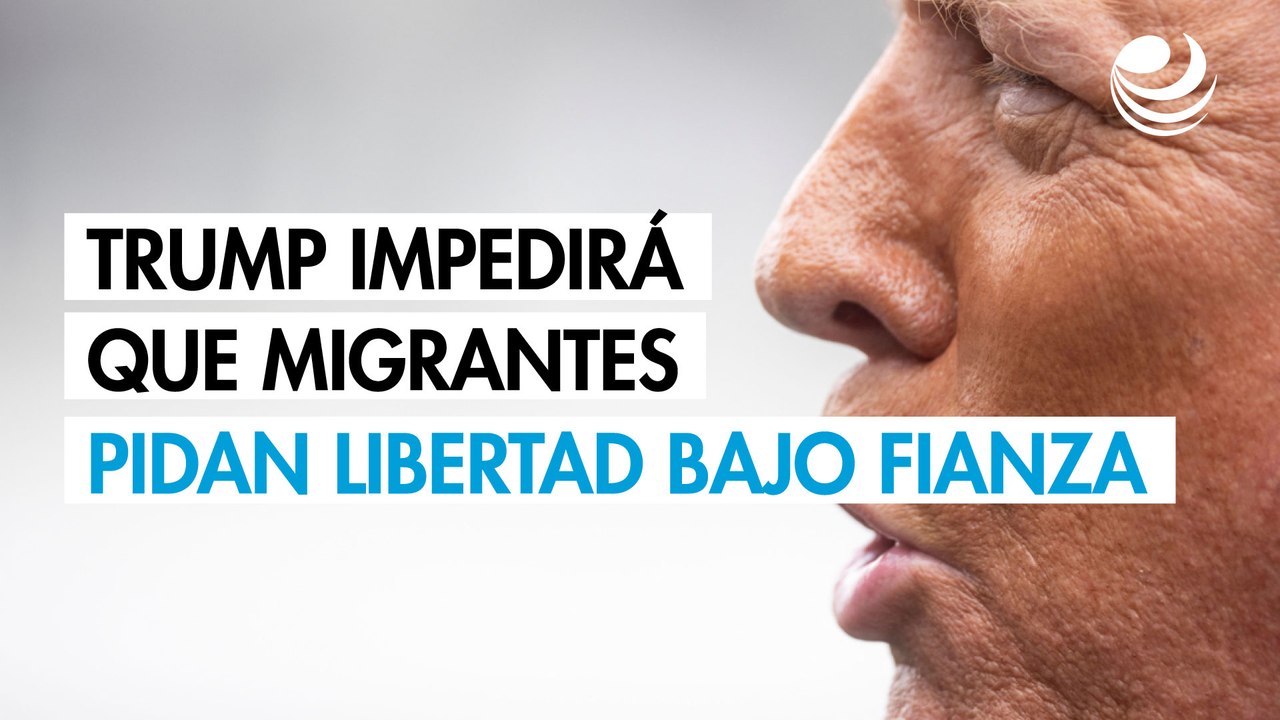 Trump impedirá que migrantes pidan libertad bajo fianza en proceso de deportación
