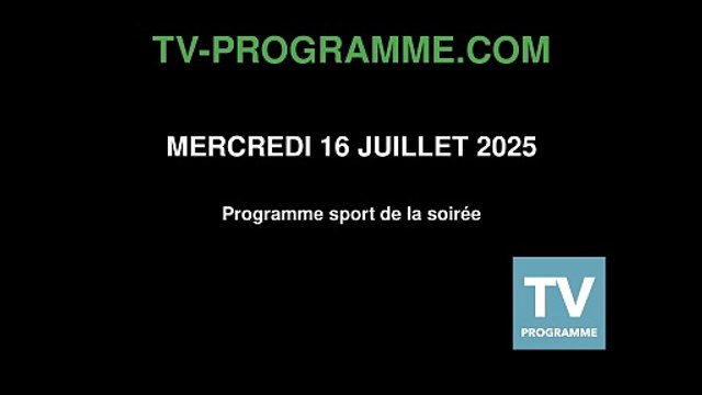 Programme SPORT soirée du Mercredi 16 juillet 2025