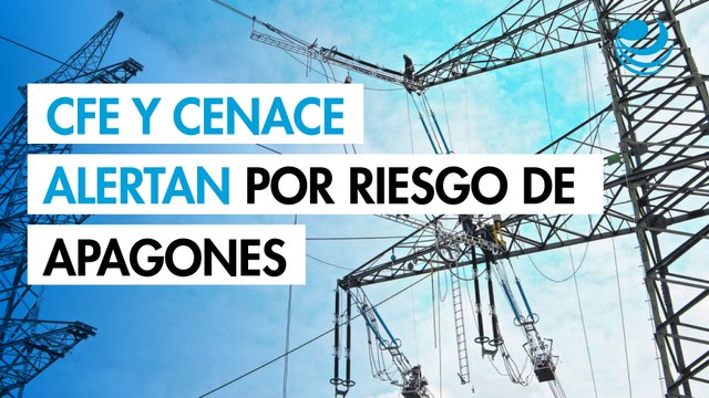 CFE y Cenace alertan por riesgo de apagones en julio ante alta demanda eléctrica