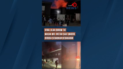 Viral Ulah Oknum TKI Masak Mie Instan Saat Mabuk Diduga Sebabkan Kebakaran