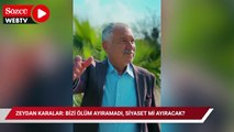 Zeydan Karalar: Bizi ölüm ayıramadı, siyaset mi ayıracak?