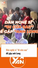 Dàn nghệ sĩ bị nói ĐI CỬA SAU để gặp anh Long