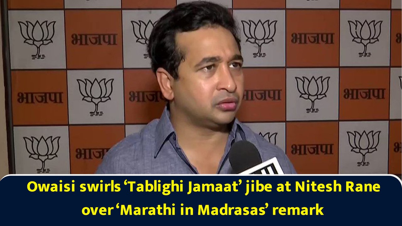 Owaisi swirls ‘Tablighi Jamaat’ jibe at Nitesh Rane over ‘Marathi in Madrasas’ remark