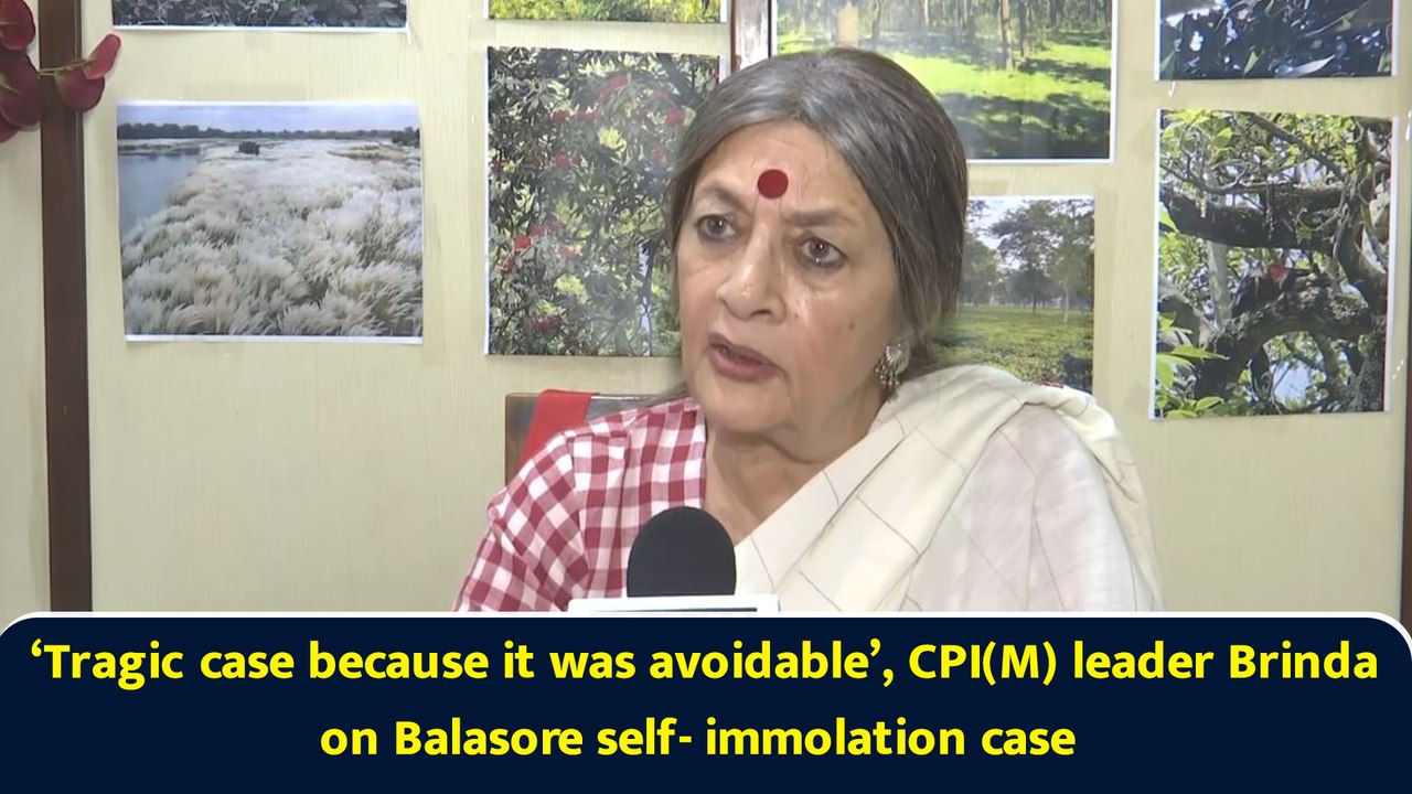 ‘Tragic case because it was avoidable’, CPI(M) leader Brinda on Balasore self- immolation case