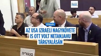 Az amerikai nagykövet is ott volt Netanjahu büntetőügyének tárgyalásán