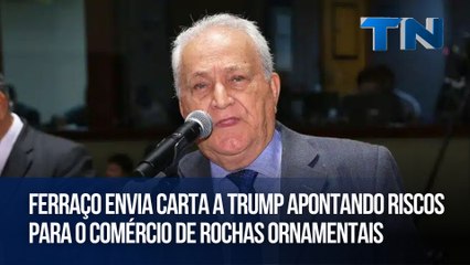 Ferraço envia carta a Trump apontando riscos para o comércio de rochas ornamentais