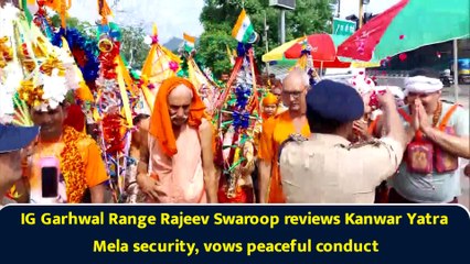 IG Garhwal Range Rajeev Swaroop reviews Kanwar Yatra Mela security, vows peaceful conduct