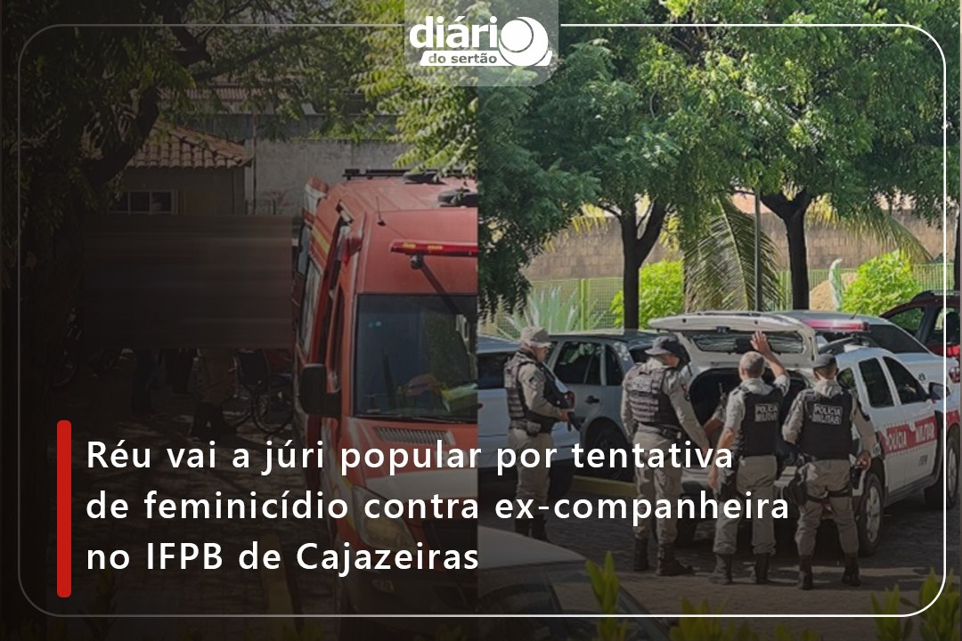 Réu vai a júri popular por tentativa de feminicídio contra ex-companheira no IFPB de Cajazeiras
