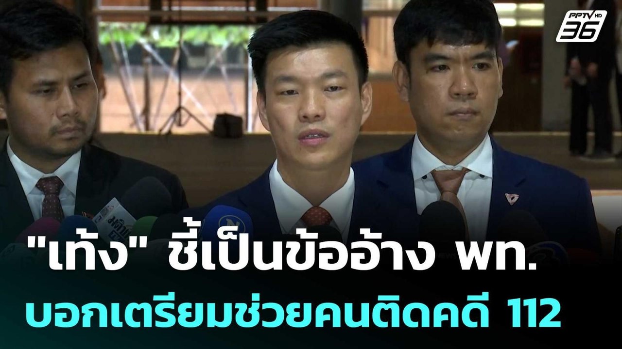 "เท้ง" ชี้เป็นข้ออ้าง พท. บอกเตรียมช่วยคนติดคดี...