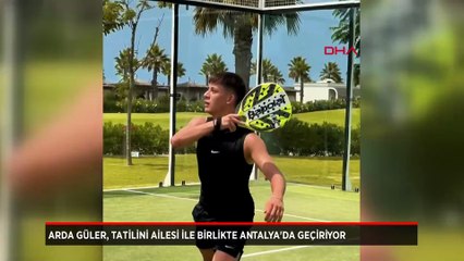 Arda Güler, Antalya'yı seçti: Aileyle tatil keyfi