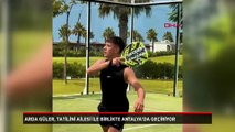 Arda Güler, Antalya'yı seçti: Aileyle tatil keyfi