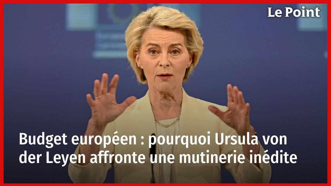 Budget européen : pourquoi Ursula von der Leyen affronte une mutinerie inédite