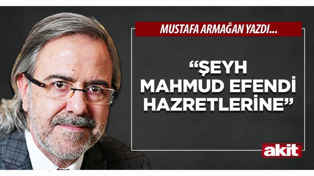 Mustafa Armağan: “Şeyh Mahmud Efendi Hazretlerine”