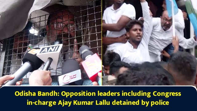 Odisha Bandh: Opposition leaders including Congress in-charge Ajay Kumar Lallu detained by police