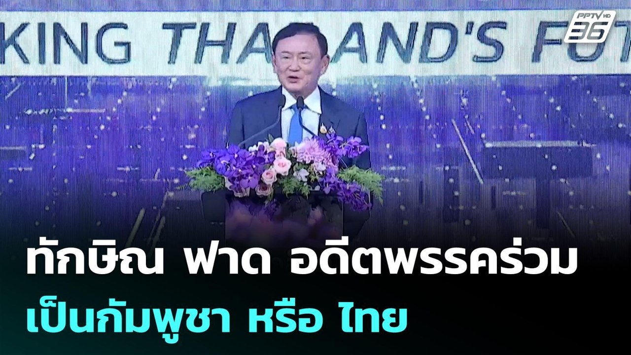 ทักษิณ ฟาด อดีตพรรคร่วม เป็นกัมพูชา หรือ ไทย |...
