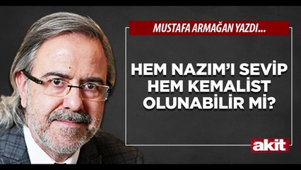 Mustafa Armağan: Hem Nazım’ı sevip hem Kemalist olunabilir mi?