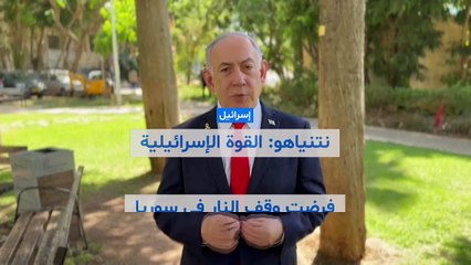 نتنياهو: فرضنا وقف النار في سوريا بالقوة العسكرية الإسرائيلية