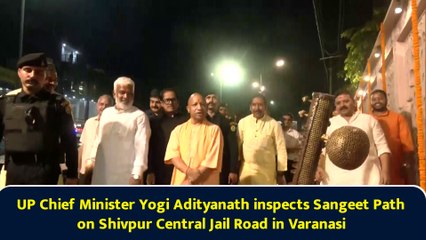 UP Chief Minister Yogi Adityanath inspects Sangeet Path on Shivpur Central Jail Road in Varanasi