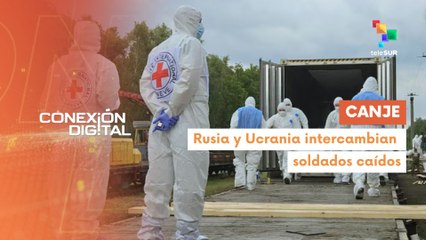 Conexión Digital 17-07: Rusia entrega a Kiev mil cuerpos ucranianos