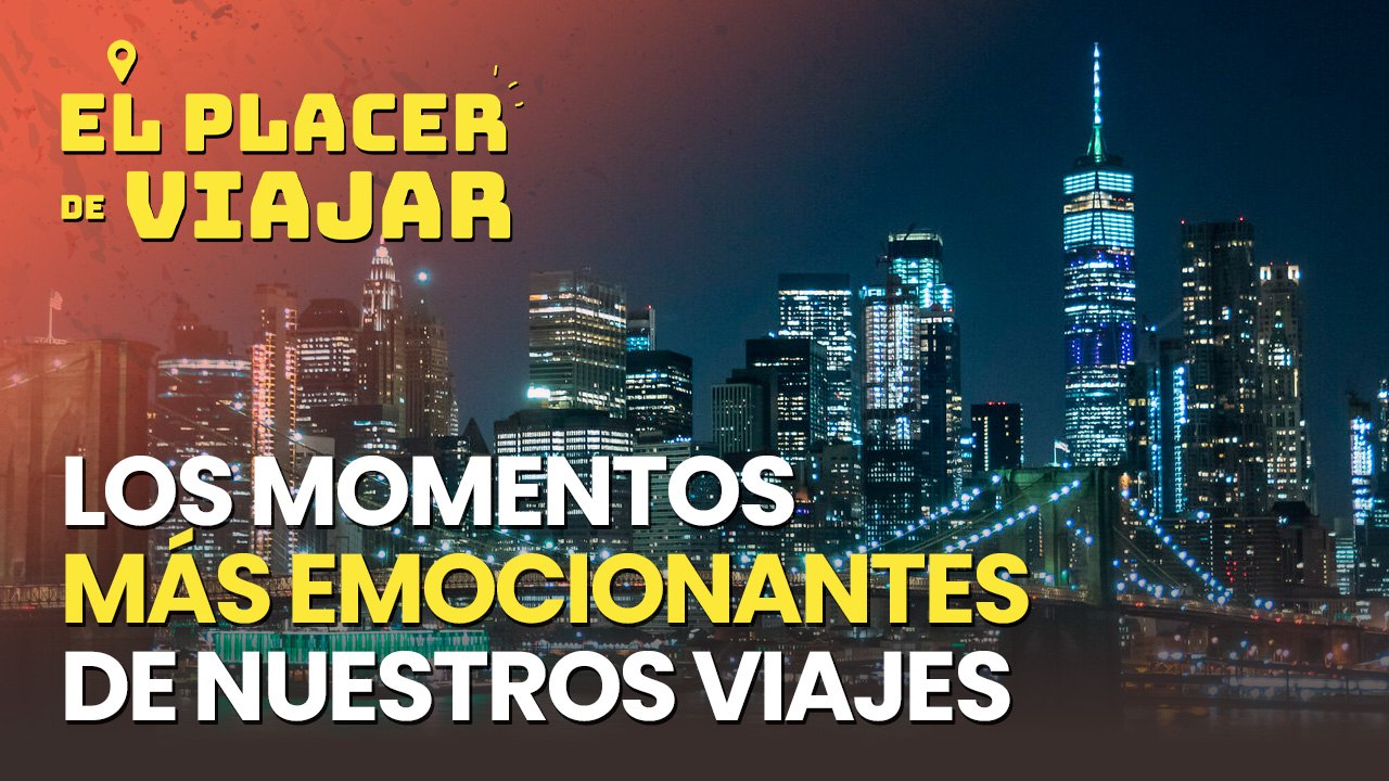 Nos abrimos en canal: estos fueron los momentos más emocionantes de nuestros viajes