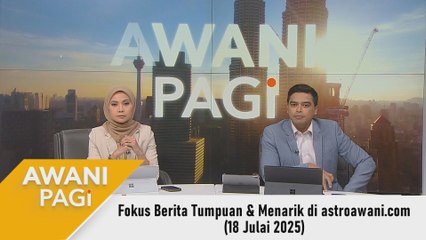 AWANI Pagi: Berita tumpuan & menarik di astroawani.com [18 Julai 2025]