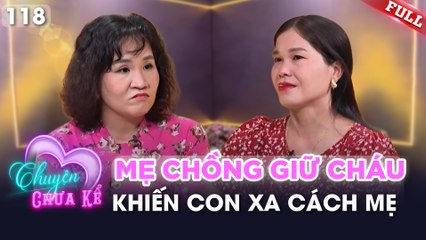 Chuyện Chưa Kể Tập 118: Nỗi Sợ Mất Con Khi Con Nghe Lời Ba Mẹ Chồng 😢