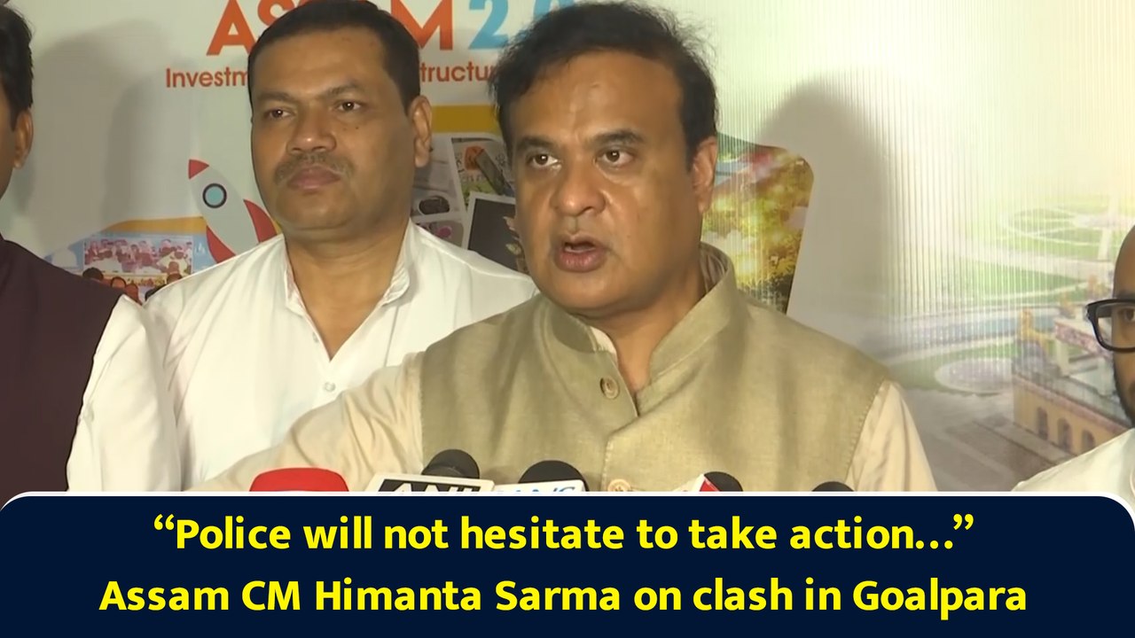 “Police will not hesitate to take action…” Assam CM Himanta Sarma on clash in Goalpara
