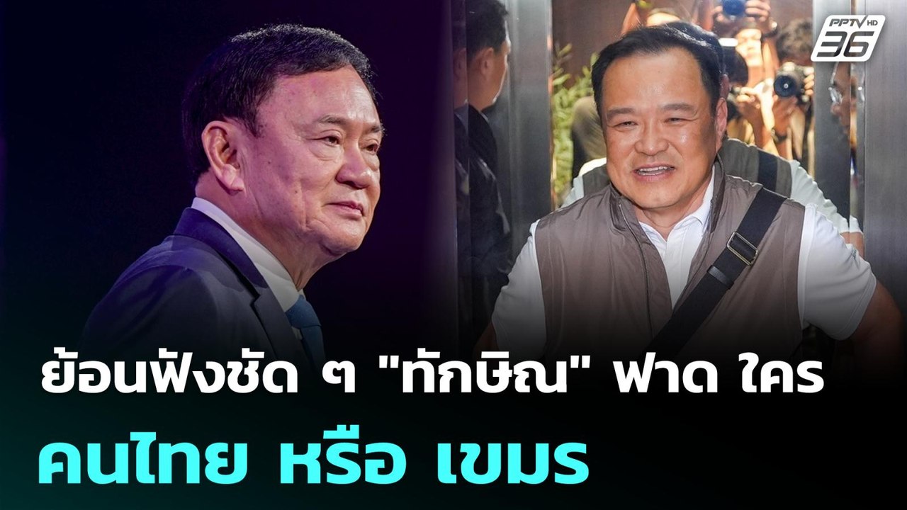 ย้อนฟังชัด ๆ "ทักษิณ" ฟาด ใคร คนไทย หรือ เขมร |...