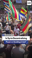 Is Syria Decentralizing Power or Avoiding Crisis?