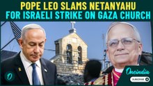 Pope Leo Raps Netanyahu after Israeli strike on Gaza Church killed 3, Calls for Immediate Ceasefire