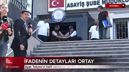 Ayşe Tokyaz’ın katil zanlısına yardım eden taksicinin ifadesi ortaya çıktı