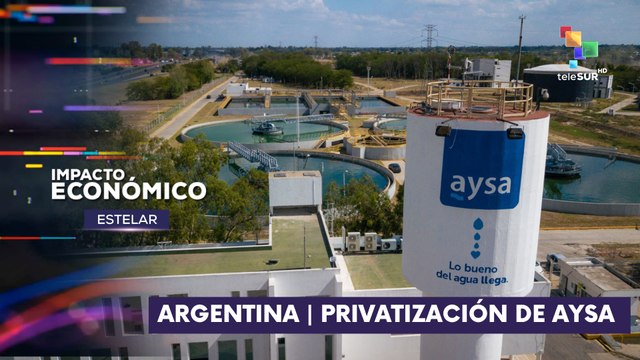 Argentina anunció la privatización de AYSA empresa de agua potable y cloacas IMPACTO ECONÓMICO ESTELAR 18-07-2025